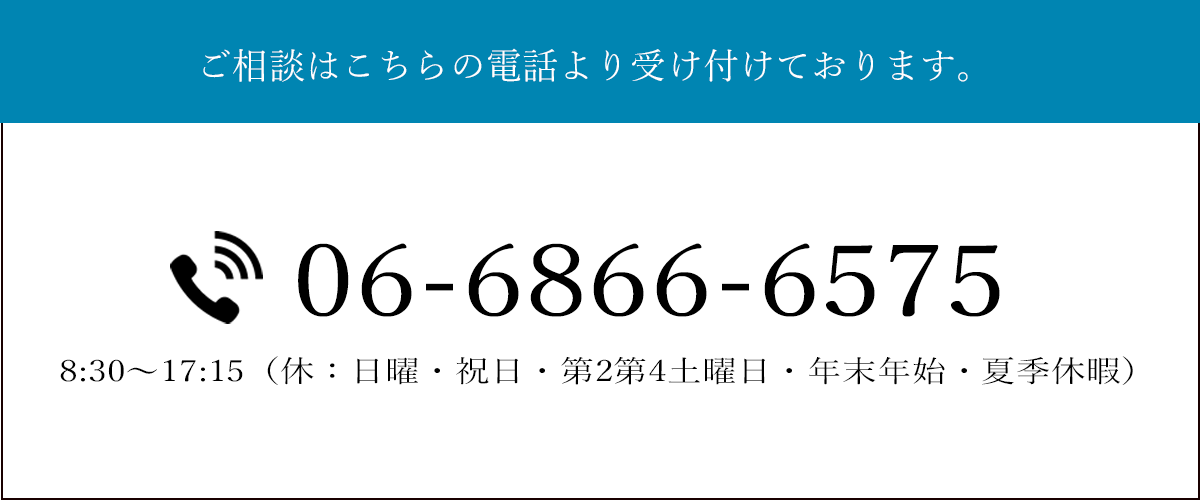 ご相談はこちらの電話より受け付けております。TEL:06-6866-6575